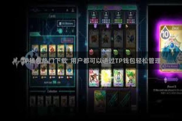 TP钱包热门下载  用户都可以通过TP钱包轻松管理