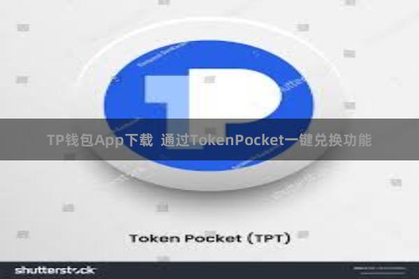 TP钱包App下载  通过TokenPocket一键兑换功能