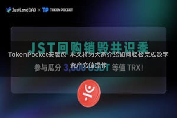 TokenPocket安装包  本文将为大家介绍如何轻松完成数字资产充值操作